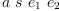 
\label{eq11}a \  s \ {e_{1}}\ {e_{2}}