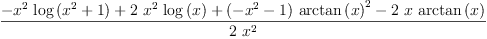 
\label{eq36}\frac{-{{{x}^{2}}\ {\log \left({{{x}^{2}}+ 1}\right)}}+{2 \ {{x}^{2}}\ {\log \left({x}\right)}}+{{\left(-{{x}^{2}}- 1 \right)}\ {{\arctan \left({x}\right)}^{2}}}-{2 \  x \ {\arctan \left({x}\right)}}}{2 \ {{x}^{2}}}