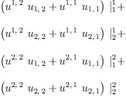 
\label{eq9}\begin{array}{@{}l}
\displaystyle
{{\left({{u^{1, \: 2}}\ {u_{1, \: 2}}}+{{u^{1, \: 1}}\ {u_{1, \: 1}}}\right)}\ {|_{1}^{1}}}+ 
\
\
\displaystyle
{{\left({{u^{1, \: 2}}\ {u_{2, \: 2}}}+{{u^{1, \: 1}}\ {u_{2, \: 1}}}\right)}\ {|_{2}^{1}}}+ 
\
\
\displaystyle
{{\left({{u^{2, \: 2}}\ {u_{1, \: 2}}}+{{u^{2, \: 1}}\ {u_{1, \: 1}}}\right)}\ {|_{1}^{2}}}+ 
\
\
\displaystyle
{{\left({{u^{2, \: 2}}\ {u_{2, \: 2}}}+{{u^{2, \: 1}}\ {u_{2, \: 1}}}\right)}\ {|_{2}^{2}}}
