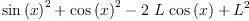 
\label{eq9}{{\sin \left({x}\right)}^{2}}+{{\cos \left({x}\right)}^{2}}-{2 \  L \ {\cos \left({x}\right)}}+{{L}^{2}}