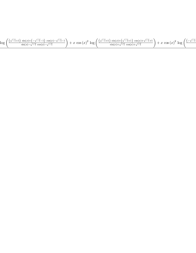 
\label{eq24}\frac{{x \ {{\cos \left({x}\right)}^{2}}\ {\log \left({\frac{{{\left({\sqrt{- 1}}+ 1 \right)}\ {\sin \left({x}\right)}}+{{\left(-{\sqrt{- 1}}- 1 \right)}\ {\cos \left({x}\right)}}-{\sqrt{- 1}}- 1}{{\sin \left({x}\right)}-{{\sqrt{- 1}}\ {\cos \left({x}\right)}}-{\sqrt{- 1}}}}\right)}}+{x \ {{\cos \left({x}\right)}^{2}}\ {\log \left({\frac{{{\left({\sqrt{- 1}}+ 1 \right)}\ {\sin \left({x}\right)}}+{{\left({\sqrt{- 1}}+ 1 \right)}\ {\cos \left({x}\right)}}+{\sqrt{- 1}}+ 1}{{\sin \left({x}\right)}+{{\sqrt{- 1}}\ {\cos \left({x}\right)}}+{\sqrt{- 1}}}}\right)}}+{x \ {{\cos \left({x}\right)}^{2}}\ {\log \left({\frac{{{\left(-{\sqrt{- 1}}+ 1 \right)}\ {\sin \left({x}\right)}}+{{\left({\sqrt{- 1}}- 1 \right)}\ {\cos \left({x}\right)}}+{\sqrt{- 1}}- 1}{{\sin \left({x}\right)}+{{\sqrt{- 1}}\ {\cos \left({x}\right)}}+{\sqrt{- 1}}}}\right)}}+{x \ {{\cos \left({x}\right)}^{2}}\ {\log \left({\frac{{{\left(-{\sqrt{- 1}}+ 1 \right)}\ {\sin \left({x}\right)}}+{{\left(-{\sqrt{- 1}}+ 1 \right)}\ {\cos \left({x}\right)}}-{\sqrt{- 1}}+ 1}{{\sin \left({x}\right)}-{{\sqrt{- 1}}\ {\cos \left({x}\right)}}-{\sqrt{- 1}}}}\right)}}+{{\sqrt{- 1}}\ {{\cos \left({x}\right)}^{2}}\ {dilog \left({\frac{{{\left({\sqrt{- 1}}+ 1 \right)}\ {\sin \left({x}\right)}}+{{\left(-{\sqrt{- 1}}- 1 \right)}\ {\cos \left({x}\right)}}-{\sqrt{- 1}}- 1}{{\sin \left({x}\right)}-{{\sqrt{- 1}}\ {\cos \left({x}\right)}}-{\sqrt{- 1}}}}\right)}}-{{\sqrt{- 1}}\ {{\cos \left({x}\right)}^{2}}\ {dilog \left({\frac{{{\left({\sqrt{- 1}}+ 1 \right)}\ {\sin \left({x}\right)}}+{{\left({\sqrt{- 1}}+ 1 \right)}\ {\cos \left({x}\right)}}+{\sqrt{- 1}}+ 1}{{\sin \left({x}\right)}+{{\sqrt{- 1}}\ {\cos \left({x}\right)}}+{\sqrt{- 1}}}}\right)}}-{{\sqrt{- 1}}\ {{\cos \left({x}\right)}^{2}}\ {dilog \left({\frac{{{\left(-{\sqrt{- 1}}+ 1 \right)}\ {\sin \left({x}\right)}}+{{\left({\sqrt{- 1}}- 1 \right)}\ {\cos \left({x}\right)}}+{\sqrt{- 1}}- 1}{{\sin \left({x}\right)}+{{\sqrt{- 1}}\ {\cos \left({x}\right)}}+{\sqrt{- 1}}}}\right)}}+{{\sqrt{- 1}}\ {{\cos \left({x}\right)}^{2}}\ {dilog \left({\frac{{{\left(-{\sqrt{- 1}}+ 1 \right)}\ {\sin \left({x}\right)}}+{{\left(-{\sqrt{- 1}}+ 1 \right)}\ {\cos \left({x}\right)}}-{\sqrt{- 1}}+ 1}{{\sin \left({x}\right)}-{{\sqrt{- 1}}\ {\cos \left({x}\right)}}-{\sqrt{- 1}}}}\right)}}-{{\cos \left({x}\right)}\ {\sin \left({x}\right)}}+ x}{2 \ {{\cos \left({x}\right)}^{2}}}