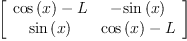 
\label{eq6}\left[ 
\begin{array}{cc}
{{\cos \left({x}\right)}- L}& -{\sin \left({x}\right)}
\
{\sin \left({x}\right)}&{{\cos \left({x}\right)}- L}
