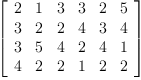 
\label{eq6}\left[ 
\begin{array}{cccccc}
2 & 1 & 3 & 3 & 2 & 5 
\
3 & 2 & 2 & 4 & 3 & 4 
\
3 & 5 & 4 & 2 & 4 & 1 
\
4 & 2 & 2 & 1 & 2 & 2 
