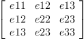 
\label{eq6}\left[ 
\begin{array}{ccc}
e 11 & e 12 & e 13 
\
e 12 & e 22 & e 23 
\
e 13 & e 23 & e 33 

