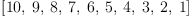 
\label{eq13}\left[{10}, \: 9, \: 8, \: 7, \: 6, \: 5, \: 4, \: 3, \: 2, \: 1 \right]