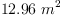 
\label{eq29}{12.96}\ {{m}^{2}}