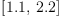 
\label{eq1}\left[{1.1}, \:{2.2}\right]