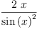 
\label{eq3}\frac{2 \  x}{{\sin \left({x}\right)}^{2}}