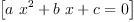 
\label{eq55}\left[{{{a \ {{x}^{2}}}+{b \  x}+ c}= 0}\right]