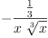 
\label{eq7}-{\frac{\frac{1}{3}}{x \ {\root{3}\of{x}}}}