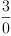 
\label{eq109}\frac{3}{0}