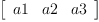 
\label{eq2}\left[ 
\begin{array}{ccc}
a 1 & a 2 & a 3 
