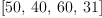 
\label{eq8}\left[{50}, \:{40}, \:{60}, \:{31}\right]