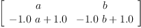 
\label{eq15}\left[ 
\begin{array}{cc}
a & b 
\
{-{{1.0}\  a}+{1.0}}&{-{{1.0}\  b}+{1.0}}

