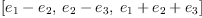 
\label{eq10}\left[{{e_{1}}-{e_{2}}}, \:{{e_{2}}-{e_{3}}}, \:{{e_{1}}+{e_{2}}+{e_{3}}}\right]