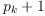 
\label{eq5}{p_{k}}+ 1