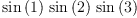 
\label{eq3}{\sin \left({1}\right)}\ {\sin \left({2}\right)}\ {\sin \left({3}\right)}