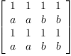 
\label{eq57}\left[ 
\begin{array}{cccc}
1 & 1 & 1 & 1 
\
a & a & b & b 
\
1 & 1 & 1 & 1 
\
a & a & b & b 
