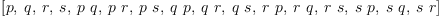 
\label{eq7}\left[ p , \: q , \: r , \: s , \:{p \  q}, \:{p \  r}, \:{p \  s}, \:{q \  p}, \:{q \  r}, \:{q \  s}, \:{r \  p}, \:{r \  q}, \:{r \  s}, \:{s \  p}, \:{s \  q}, \:{s \  r}\right]
