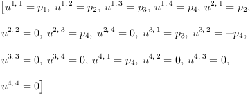 
\label{eq32}\begin{array}{@{}l}
\displaystyle
\left[{{u^{1, \: 1}}={p_{1}}}, \:{{u^{1, \: 2}}={p_{2}}}, \:{{u^{1, \: 3}}={p_{3}}}, \:{{u^{1, \: 4}}={p_{4}}}, \:{{u^{2, \: 1}}={p_{2}}}, \: \right.
\
\
\displaystyle
\left.{{u^{2, \: 2}}= 0}, \:{{u^{2, \: 3}}={p_{4}}}, \:{{u^{2, \: 4}}= 0}, \:{{u^{3, \: 1}}={p_{3}}}, \:{{u^{3, \: 2}}= -{p_{4}}}, \: \right.
\
\
\displaystyle
\left.{{u^{3, \: 3}}= 0}, \:{{u^{3, \: 4}}= 0}, \:{{u^{4, \: 1}}={p_{4}}}, \:{{u^{4, \: 2}}= 0}, \:{{u^{4, \: 3}}= 0}, \: \right.
\
\
\displaystyle
\left.{{u^{4, \: 4}}= 0}\right] 
