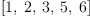 
\label{eq1}\left[ 1, \: 2, \: 3, \: 5, \: 6 \right]