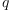 
\label{eq1}q