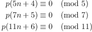 p(5n+4) &\equiv 0 \pmod{5}\label{eq:p5}\
p(7n+5) &\equiv 0 \pmod{7}\label{eq:p7}\
p(11n+6) &\equiv 0 \pmod{11}\label{eq:p11}
p(5n+4) &\equiv 0 \pmod{5}\label{eq:p5}\
p(7n+5) &\equiv 0 \pmod{7}\label{eq:p7}\
p(11n+6) &\equiv 0 \pmod{11}\label{eq:p11}