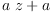 
\label{eq8}{a \  z}+ a