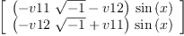
\label{eq8}\left[ 
\begin{array}{c}
{{\left(-{v 11 \ {\sqrt{- 1}}}- v 12 \right)}\ {\sin \left({x}\right)}}
\
{{\left(-{v 12 \ {\sqrt{- 1}}}+ v 11 \right)}\ {\sin \left({x}\right)}}
