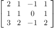 
\label{eq1}\left[ 
\begin{array}{cccc}
2 & 1 & - 1 & 1 
\
1 & 1 & 0 & 1 
\
3 & 2 & - 1 & 2 
