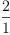 
\label{eq98}\frac{2}{1}