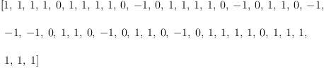 
\label{eq11}\begin{array}{@{}l}
\displaystyle
\left[ 1, \: 1, \: 1, \: 1, \: 0, \: 1, \: 1, \: 1, \: 1, \: 0, \: - 1, \: 0, \: 1, \: 1, \: 1, \: 1, \: 0, \: - 1, \: 0, \: 1, \: 1, \: 0, \: - 1, \right.
\
\
\displaystyle
\left.\: - 1, \: - 1, \: 0, \: 1, \: 1, \: 0, \: - 1, \: 0, \: 1, \: 1, \: 0, \: - 1, \: 0, \: 1, \: 1, \: 1, \: 1, \: 0, \: 1, \: 1, \: 1, \right.
\
\
\displaystyle
\left.\: 1, \: 1, \: 1 \right] 
