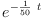 
\label{eq8}{e}^{-{{\frac{1}{50}}\  t}}