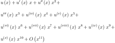 
\label{eq1}\begin{array}{@{}l}
\displaystyle
{u \left({x}\right)}+{{{u^{\prime}}\left({x}\right)}\  x}+{{{u^{\prime \prime}}\left({x}\right)}\ {{x}^{2}}}+ 
\
\
\displaystyle
{{{u^{\prime \prime \prime}}\left({x}\right)}\ {{x}^{3}}}+{{{u^{\left(iv \right)}}\left({x}\right)}\ {{x}^{4}}}+{{{u^{\left(v \right)}}\left({x}\right)}\ {{x}^{5}}}+ 
\
\
\displaystyle
{{{u^{\left(vi \right)}}\left({x}\right)}\ {{x}^{6}}}+{{{u^{\left(vii \right)}}\left({x}\right)}\ {{x}^{7}}}+{{{u^{\left(viii \right)}}\left({x}\right)}\ {{x}^{8}}}+{{{u^{\left(ix \right)}}\left({x}\right)}\ {{x}^{9}}}+ \
\
\displaystyle
{{{u^{\left(x \right)}}\left({x}\right)}\ {{x}^{10}}}+{O \left({{x}^{11}}\right)}
