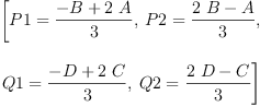 
\label{eq5}\begin{array}{@{}l}
\displaystyle
\left[{P 1 ={\frac{- B +{2 \  A}}{3}}}, \:{P 2 ={\frac{{2 \  B}- A}{3}}}, \: \right.
\
\
\displaystyle
\left.{Q 1 ={\frac{- D +{2 \  C}}{3}}}, \:{Q 2 ={\frac{{2 \  D}- C}{3}}}\right] 
