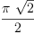 
\label{eq1}\frac{\pi \ {\sqrt{2}}}{2}