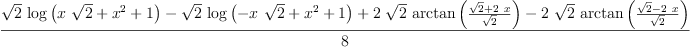 
\label{eq2}\frac{{{\sqrt{2}}\ {\log \left({{x \ {\sqrt{2}}}+{{x}^{2}}+ 1}\right)}}-{{\sqrt{2}}\ {\log \left({-{x \ {\sqrt{2}}}+{{x}^{2}}+ 1}\right)}}+{2 \ {\sqrt{2}}\ {\arctan \left({\frac{{\sqrt{2}}+{2 \  x}}{\sqrt{2}}}\right)}}-{2 \ {\sqrt{2}}\ {\arctan \left({\frac{{\sqrt{2}}-{2 \  x}}{\sqrt{2}}}\right)}}}{8}