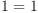 
\label{eq6}1 = 1