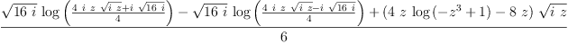 
\label{eq1}\frac{{{\sqrt{{16}\  i}}\ {\log \left({\frac{{4 \  i \  z \ {\sqrt{i \  z}}}+{i \ {\sqrt{{16}\  i}}}}{4}}\right)}}-{{\sqrt{{16}\  i}}\ {\log \left({\frac{{4 \  i \  z \ {\sqrt{i \  z}}}-{i \ {\sqrt{{1
6}\  i}}}}{4}}\right)}}+{{\left({4 \  z \ {\log \left({-{{z}^{3}}+ 1}\right)}}-{8 \  z}\right)}\ {\sqrt{i \  z}}}}{6}