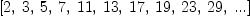 
\label{eq4}\left[ 2, \: 3, \: 5, \: 7, \:{11}, \:{13}, \:{17}, \:{19}, \:{2
3}, \:{29}, \:...\right]