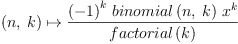 
\label{eq7}{\left(n , \: k \right)}\mapsto{\frac{{{\left(- 1 \right)}^{k}}\ {binomial \left({n , \: k}\right)}\ {{x}^{k}}}{factorial \left({k}\right)}}