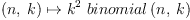 
\label{eq11}{\left(n , \: k \right)}\mapsto{{{k}^{2}}\ {binomial \left({n , \: k}\right)}}