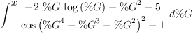 
\label{eq2}\int^{
\displaystyle
x}{{\frac{-{2 \  \%G \ {\log \left({\%G}\right)}}-{{\%G}^{2}}- 5}{{{\cos \left({{{\%G}^{4}}-{{\%G}^{3}}-{{\%G}^{2}}}\right)}^{2}}- 1}}\ {d \%G}}