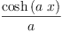 
\label{eq2}\frac{\cosh \left({a \  x}\right)}{a}