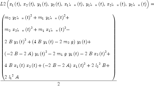 
\label{eq24}\begin{array}{@{}l}
\displaystyle
{L 2 \left({{{x_{1}}\left({t}\right)}, \:{{x_{2}}\left({t}\right)}, \:{{y_{1}}\left({t}\right)}, \:{{y_{2}}\left({t}\right)}, \:{{{x_{1}}_{\verb#" "#}^{,}}\left({t}\right)}, \:{{{y_{1}}_{\verb#" "#}^{,}}\left({t}\right)}, \:{{{x_{2}}_{\verb#" "#}^{,}}\left({t}\right)}, \:{{{y_{2}}_{\verb#" "#}^{,}}\left({t}\right)}}\right)}= 
\
\
\displaystyle
{{\left(
\begin{array}{@{}l}
\displaystyle
{{m_{2}}\ {{{{y_{2}}_{\verb#" "#}^{,}}\left({t}\right)}^{2}}}+{{m_{1}}\ {{{{y_{1}}_{\verb#" "#}^{,}}\left({t}\right)}^{2}}}+ 
\
\
\displaystyle
{{m_{2}}\ {{{{x_{2}}_{\verb#" "#}^{,}}\left({t}\right)}^{2}}}+{{m_{1}}\ {{{{x_{1}}_{\verb#" "#}^{,}}\left({t}\right)}^{2}}}- 
\
\
\displaystyle
{2 \  B \ {{{y_{2}}\left({t}\right)}^{2}}}+{{\left({4 \  B \ {{y_{1}}\left({t}\right)}}-{2 \ {m_{2}}\  g}\right)}\ {{y_{2}}\left({t}\right)}}+ 
\
\
\displaystyle
{{\left(-{2 \  B}-{2 \  A}\right)}\ {{{y_{1}}\left({t}\right)}^{2}}}-{2 \ {m_{1}}\  g \ {{y_{1}}\left({t}\right)}}-{2 \  B \ {{{x_{2}}\left({t}\right)}^{2}}}+ 
\
\
\displaystyle
{4 \  B \ {{x_{1}}\left({t}\right)}\ {{x_{2}}\left({t}\right)}}+{{\left(-{2 \  B}-{2 \  A}\right)}\ {{{x_{1}}\left({t}\right)}^{2}}}+{2 \ {{l_{2}}^{2}}\  B}+ 
\
\
\displaystyle
{2 \ {{l_{1}}^{2}}\  A}
