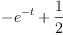 
\label{eq5}-{{e}^{- t}}+{\frac{1}{2}}