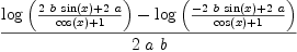 
\label{eq13}{{\log \left({{{2 \  b \ {\sin \left({x}\right)}}+{2 \  a}}\over{{\cos \left({x}\right)}+ 1}}\right)}-{\log \left({{-{2 \  b \ {\sin \left({x}\right)}}+{2 \  a}}\over{{\cos \left({x}\right)}+ 1}}\right)}}\over{2 \  a \  b}