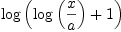 
\label{eq23}\log \left({{\log \left({x \over a}\right)}+ 1}\right)