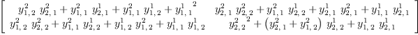 
\label{eq36}\left[ 
\begin{array}{cc}
{{{y_{1, \: 2}^{2}}\ {y_{2, \: 1}^{2}}}+{{y_{1, \: 1}^{2}}\ {y_{2, \: 1}^{1}}}+{{y_{1, \: 1}^{2}}\ {y_{1, \: 2}^{1}}}+{{y_{1, \: 1}^{1}}^{2}}}&{{{y_{2, \: 1}^{2}}\ {y_{2, \: 2}^{2}}}+{{y_{1, \: 1}^{2}}\ {y_{2, \: 2}^{1}}}+{{y_{2, \: 1}^{1}}\ {y_{2, \: 1}^{2}}}+{{y_{1, \: 1}^{1}}\ {y_{2, \: 1}^{1}}}}
\
{{{y_{1, \: 2}^{2}}\ {y_{2, \: 2}^{2}}}+{{y_{1, \: 1}^{2}}\ {y_{2, \: 2}^{1}}}+{{y_{1, \: 2}^{1}}\ {y_{1, \: 2}^{2}}}+{{y_{1, \: 1}^{1}}\ {y_{1, \: 2}^{1}}}}&{{{y_{2, \: 2}^{2}}^{2}}+{{\left({y_{2, \: 1}^{2}}+{y_{1, \: 2}^{2}}\right)}\ {y_{2, \: 2}^{1}}}+{{y_{1, \: 2}^{1}}\ {y_{2, \: 1}^{1}}}}
