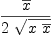 
\label{eq11}{\overline x}\over{2 \ {\sqrt{x \ {\overline x}}}}